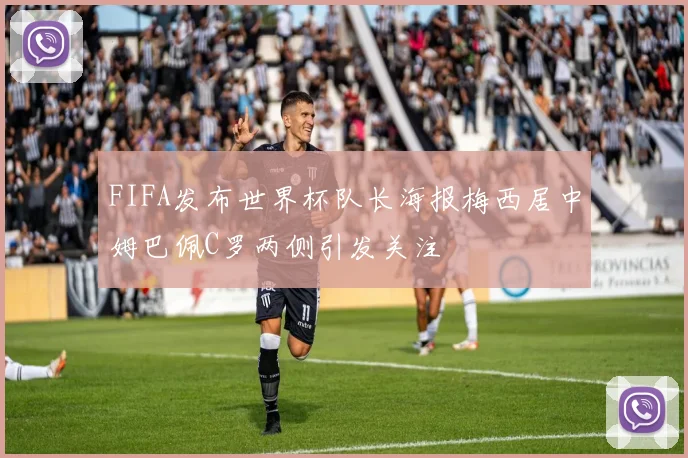 FIFA发布世界杯队长海报梅西居中姆巴佩C罗两侧引发关注