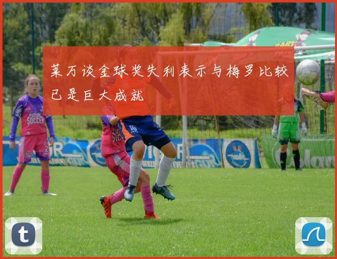 莱万谈金球奖失利表示与梅罗比较已是巨大成就