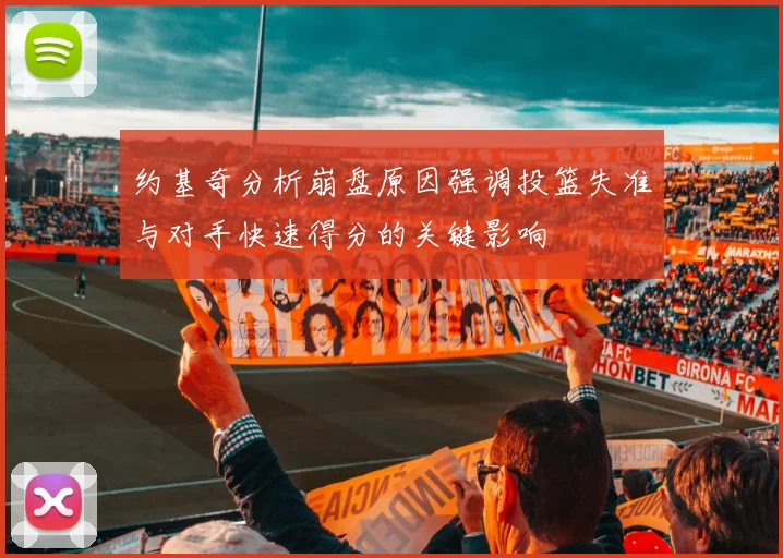 约基奇分析崩盘原因强调投篮失准与对手快速得分的关键影响